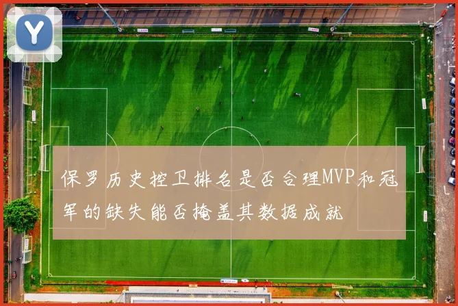 保罗历史控卫排名是否合理MVP和冠军的缺失能否掩盖其数据成就