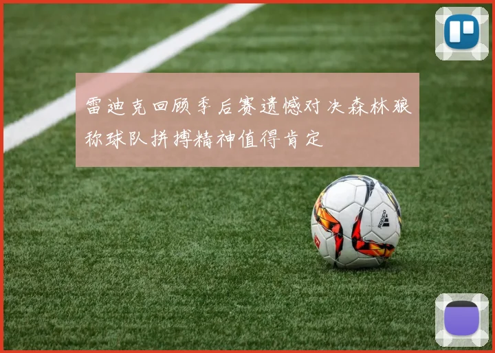 雷迪克回顾季后赛遗憾对决森林狼称球队拼搏精神值得肯定
