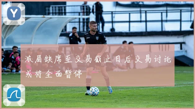 浓眉缺席至交易截止日后交易讨论或将全面暂停