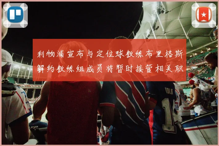 利物浦宣布与定位球教练布里格斯解约教练组成员将暂时接管相关职责