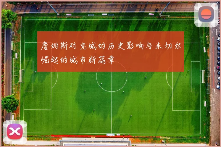 詹姆斯对克城的历史影响与米切尔崛起的城市新篇章