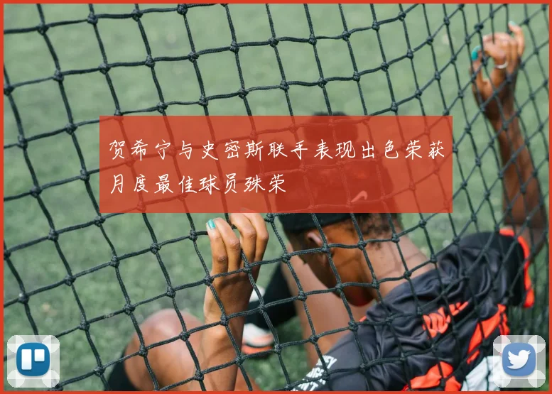 贺希宁与史密斯联手表现出色荣获月度最佳球员殊荣